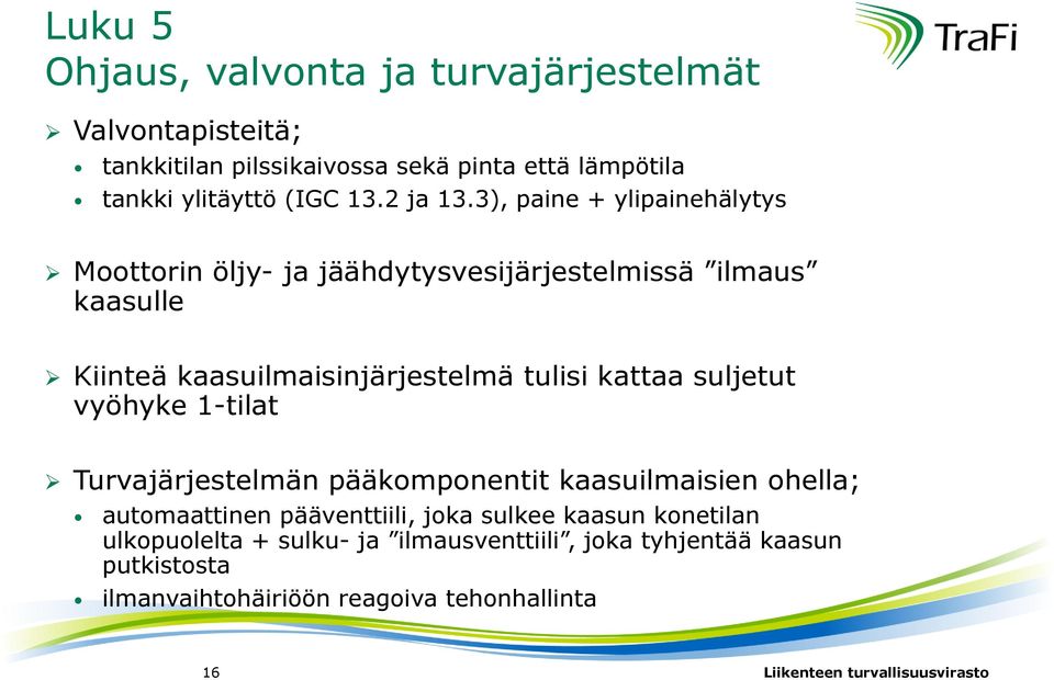 3), paine + ylipainehälytys Moottorin öljy- ja jäähdytysvesijärjestelmissä ilmaus kaasulle Kiinteä kaasuilmaisinjärjestelmä tulisi kattaa