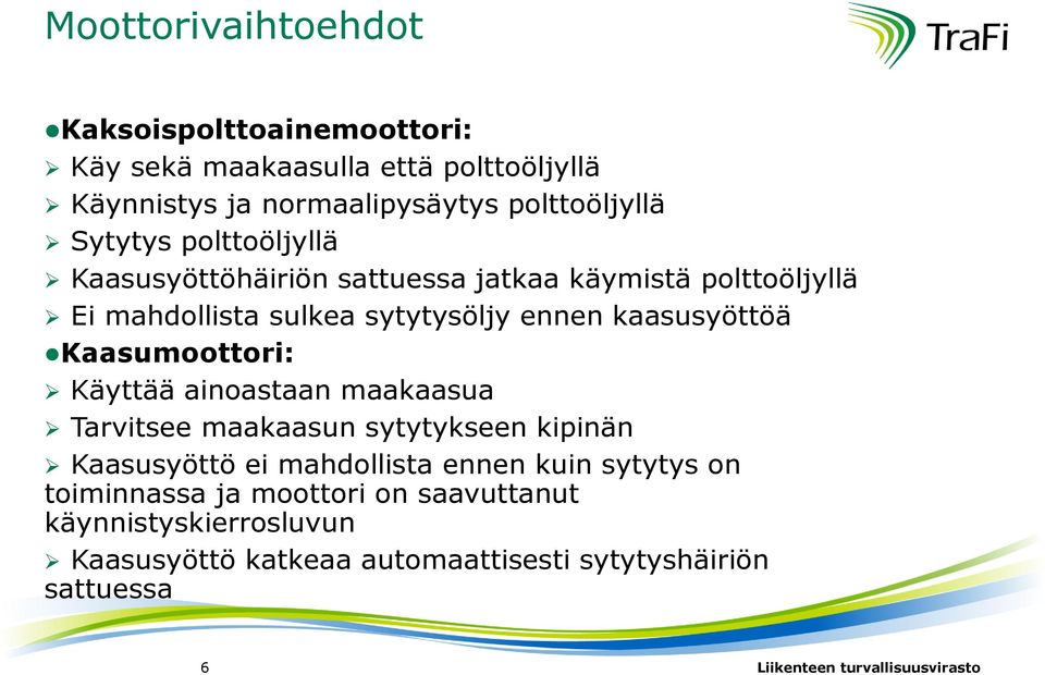 Kaasumoottori: Käyttää ainoastaan maakaasua Tarvitsee maakaasun sytytykseen kipinän Kaasusyöttö ei mahdollista ennen kuin sytytys on