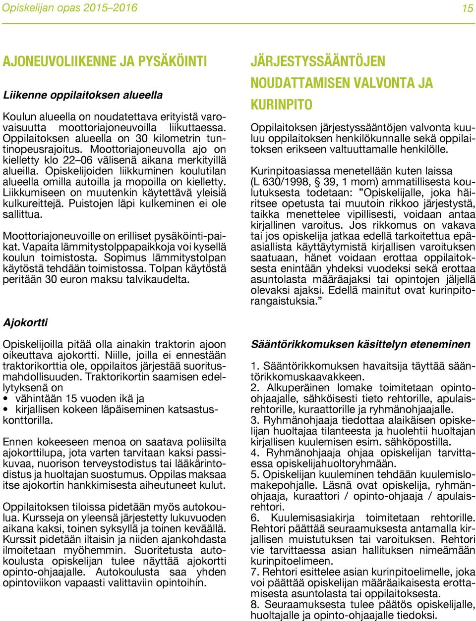 Opiskelijoiden liikkuminen koulutilan alueella omilla autoilla ja mopoilla on kielletty. Liikkumiseen on muutenkin käytettävä yleisiä kulkureittejä. Puistojen läpi kulkeminen ei ole sallittua.