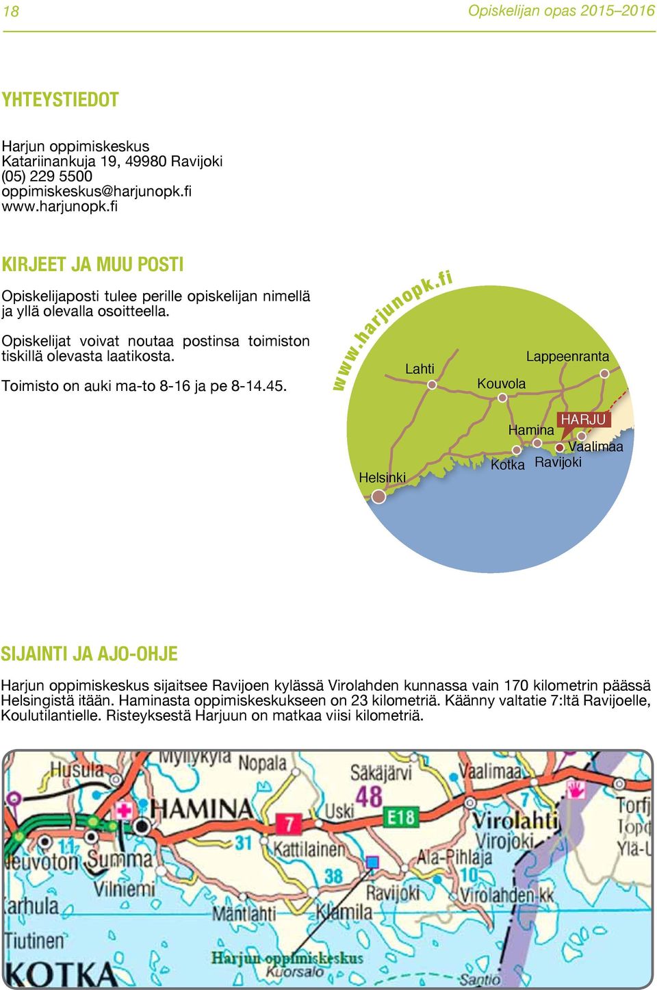 Opiskelijat voivat noutaa postinsa toimiston tiskillä olevasta laatikosta. Toimisto on auki ma-to 8-16 ja pe 8-14.45. Helsinki Lahti w ww.harjunopk.