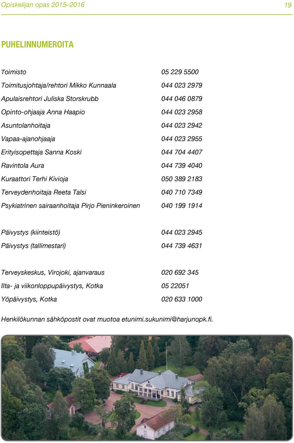 2183 Terveydenhoitaja Reeta Talsi 040 710 7349 Psykiatrinen sairaanhoitaja Pirjo Pieninkeroinen 040 199 1914 Päivystys (kiinteistö) 044 023 2945 Päivystys (tallimestari) 044 739 4631