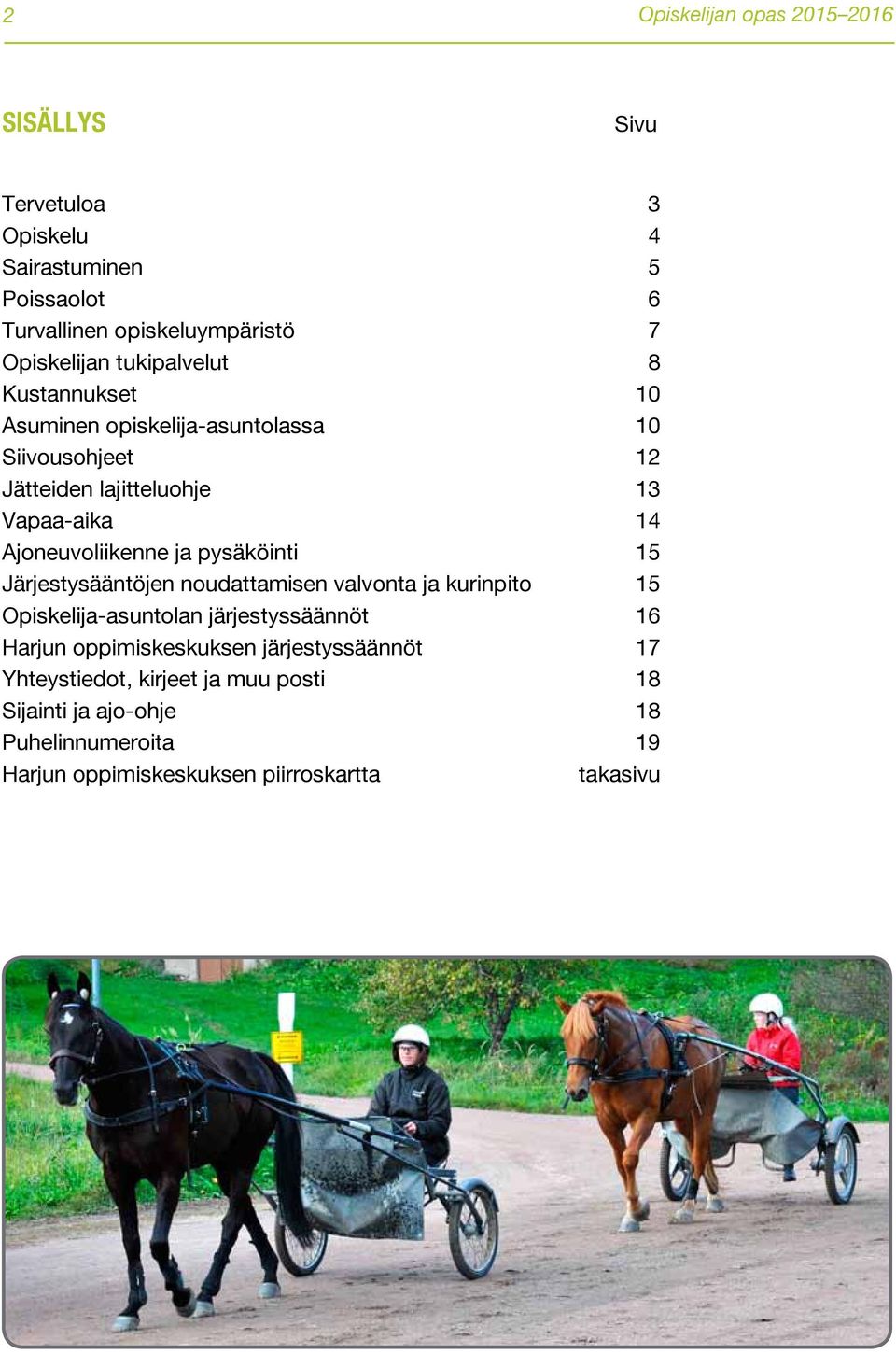 ja pysäköinti 15 Järjestysääntöjen noudattamisen valvonta ja kurinpito 15 Opiskelija-asuntolan järjestyssäännöt 16 Harjun oppimiskeskuksen