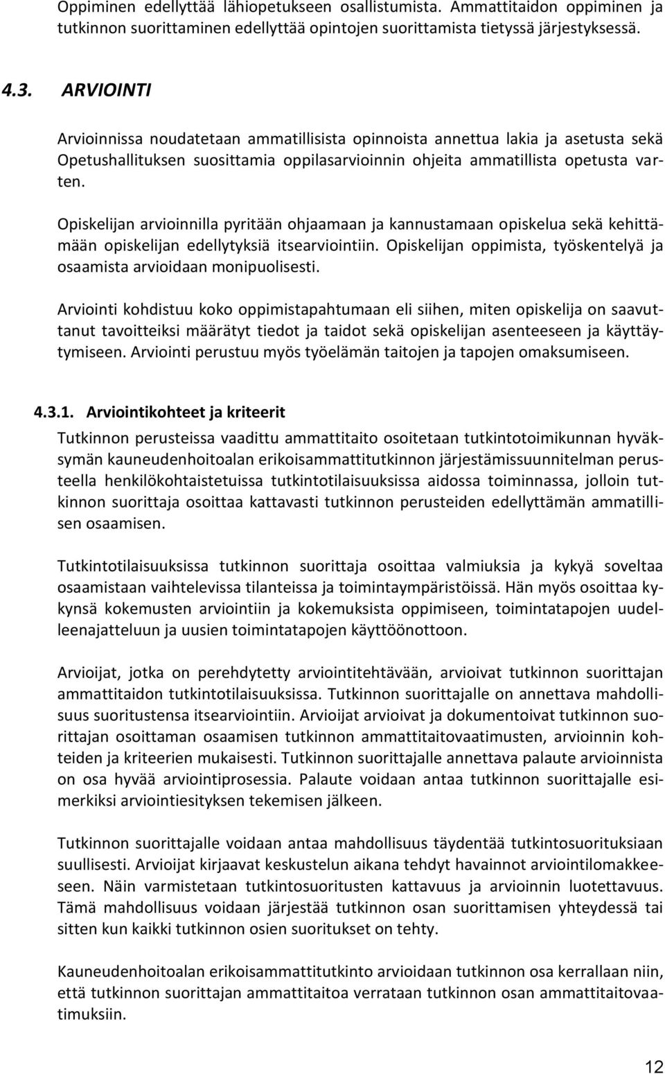 Opiskelijan arvioinnilla pyritään ohjaamaan ja kannustamaan opiskelua sekä kehittämään opiskelijan edellytyksiä itsearviointiin.