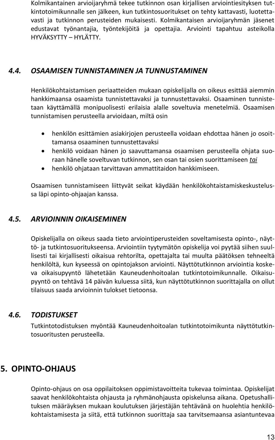 4. OSAAMISEN TUNNISTAMINEN JA TUNNUSTAMINEN Henkilökohtaistamisen periaatteiden mukaan opiskelijalla on oikeus esittää aiemmin hankkimaansa osaamista tunnistettavaksi ja tunnustettavaksi.