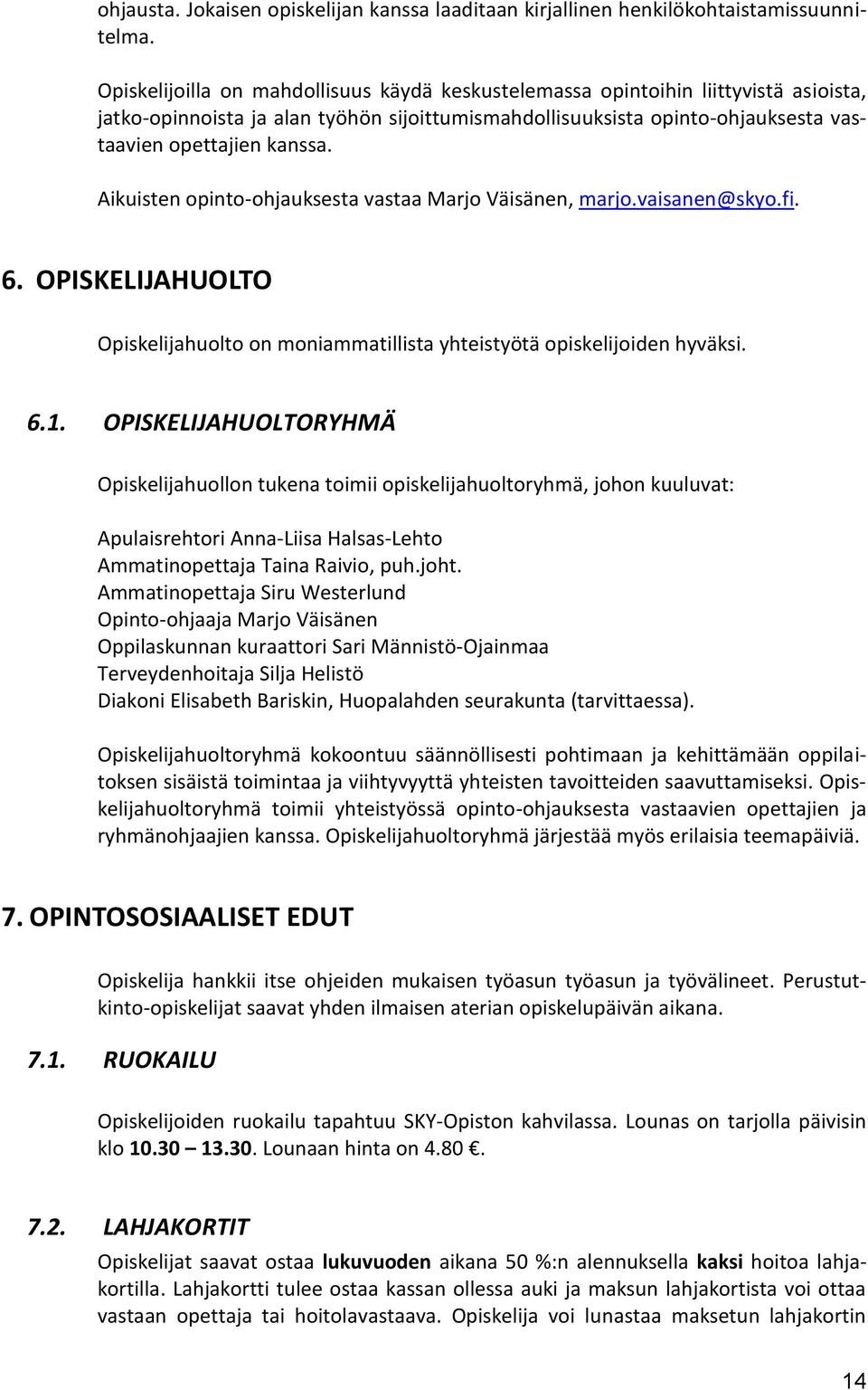 Aikuisten opinto-ohjauksesta vastaa Marjo Väisänen, marjo.vaisanen@skyo.fi. 6. OPISKELIJAHUOLTO Opiskelijahuolto on moniammatillista yhteistyötä opiskelijoiden hyväksi. 6.1.