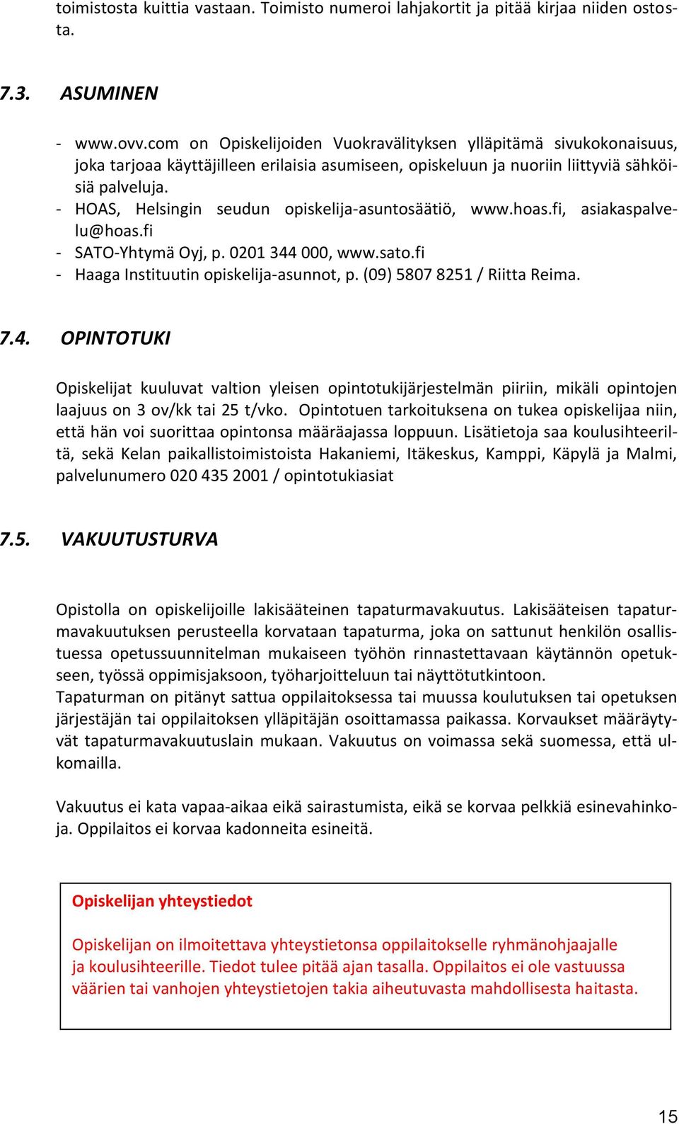 - HOAS, Helsingin seudun opiskelija-asuntosäätiö, www.hoas.fi, asiakaspalvelu@hoas.fi - SATO-Yhtymä Oyj, p. 0201 344 000, www.sato.fi - Haaga Instituutin opiskelija-asunnot, p.