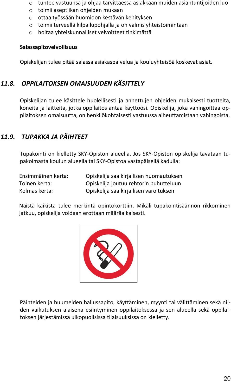 OPPILAITOKSEN OMAISUUDEN KÄSITTELY Opiskelijan tulee käsittele huolellisesti ja annettujen ohjeiden mukaisesti tuotteita, koneita ja laitteita, jotka oppilaitos antaa käyttöösi.