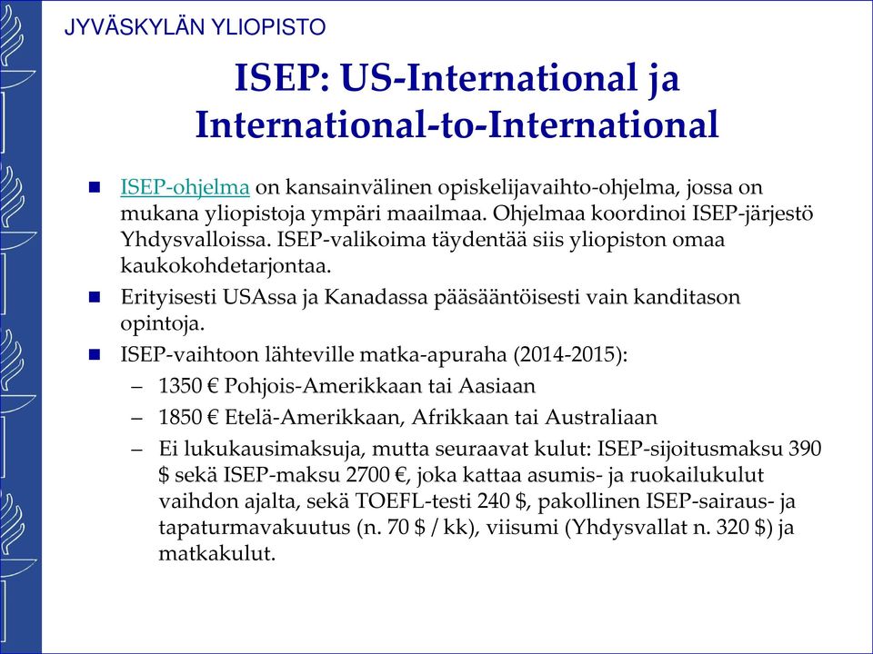 ISEP-vaihtoon lähteville matka-apuraha (2014-2015): 1350 Pohjois-Amerikkaan tai Aasiaan 1850 Etelä-Amerikkaan, Afrikkaan tai Australiaan Ei lukukausimaksuja, mutta seuraavat kulut: