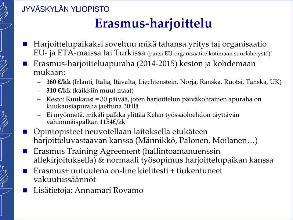 30 päivää, joten harjoittelun päiväkohtainen apuraha on kuukausiapuraha jaettuna 30:llä Ei myönnetä, mikäli palkka ylittää Kelan työssäoloehdon täyttävän vähimmäispalkan 1154 /kk Opintopisteet