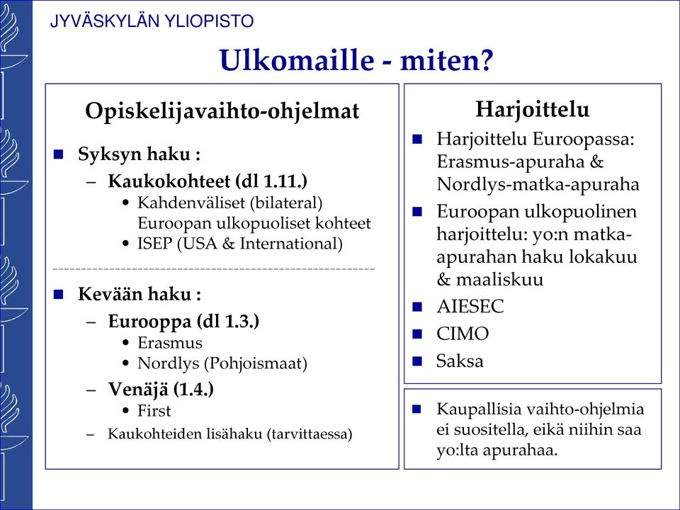 Kevään haku : Eurooppa (dl 1.3.) Erasmus Nordlys (Pohjoismaat) Venäjä (1.4.