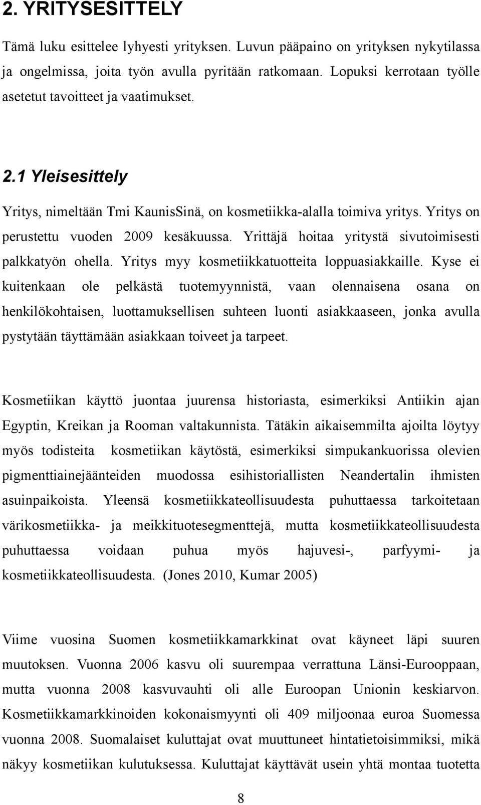 Yrittäjä hoitaa yritystä sivutoimisesti palkkatyön ohella. Yritys myy kosmetiikkatuotteita loppuasiakkaille.