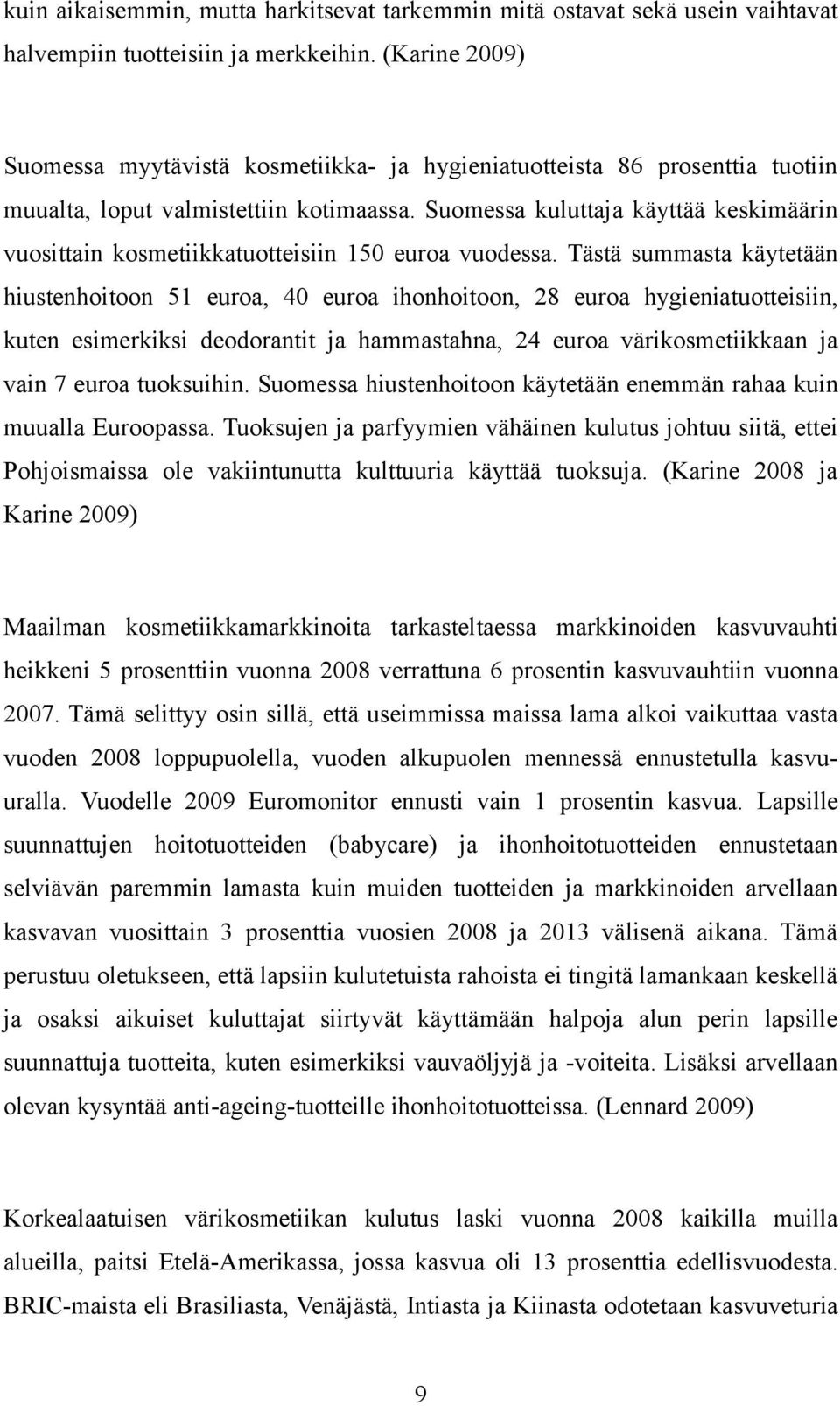 Suomessa kuluttaja käyttää keskimäärin vuosittain kosmetiikkatuotteisiin 150 euroa vuodessa.