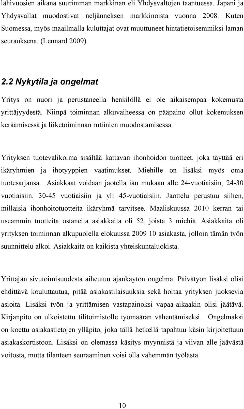 2 Nykytila ja ongelmat Yritys on nuori ja perustaneella henkilöllä ei ole aikaisempaa kokemusta yrittäjyydestä.