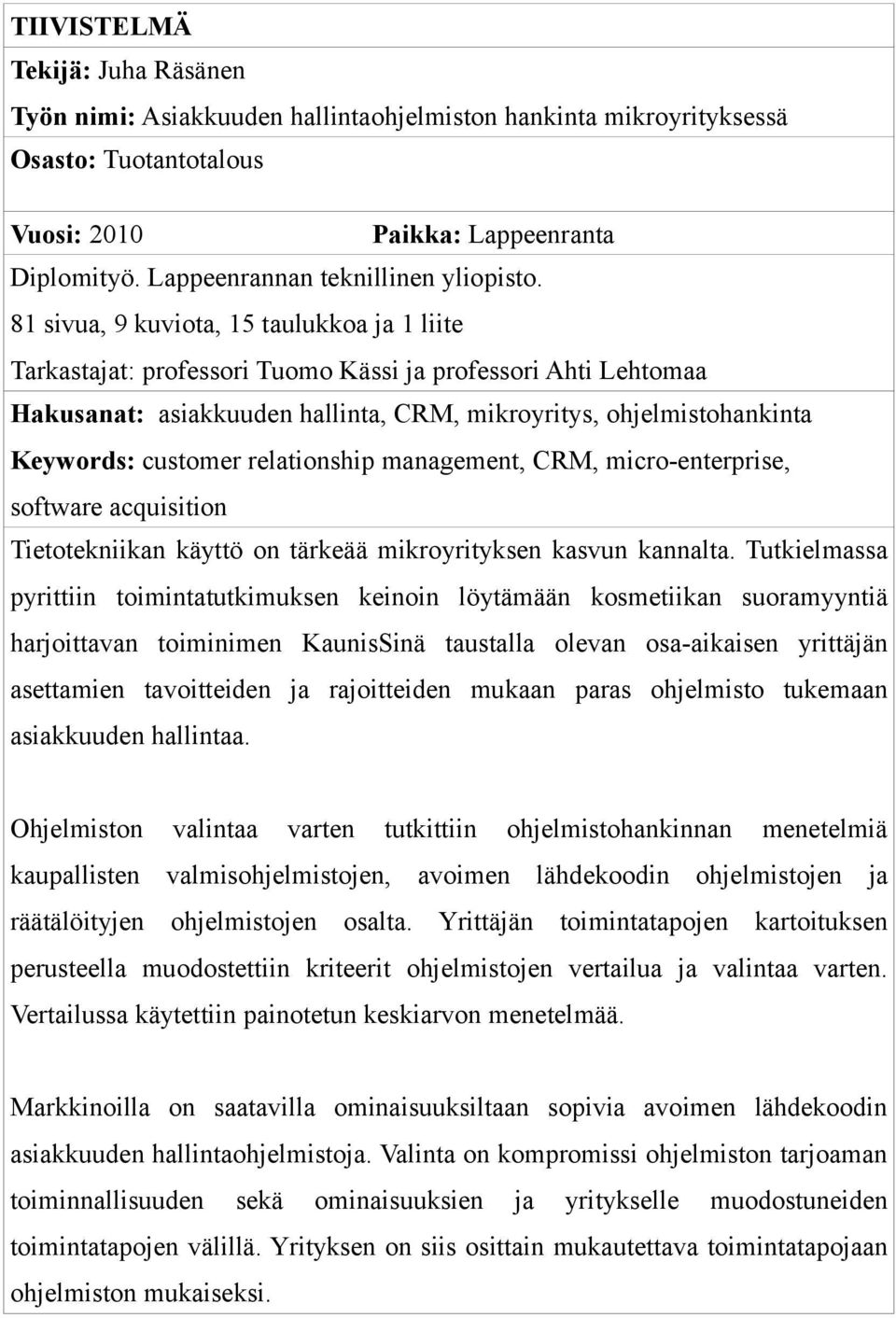 81 sivua, 9 kuviota, 15 taulukkoa ja 1 liite Tarkastajat: professori Tuomo Kässi ja professori Ahti Lehtomaa Hakusanat: asiakkuuden hallinta, CRM, mikroyritys, ohjelmistohankinta Keywords: customer