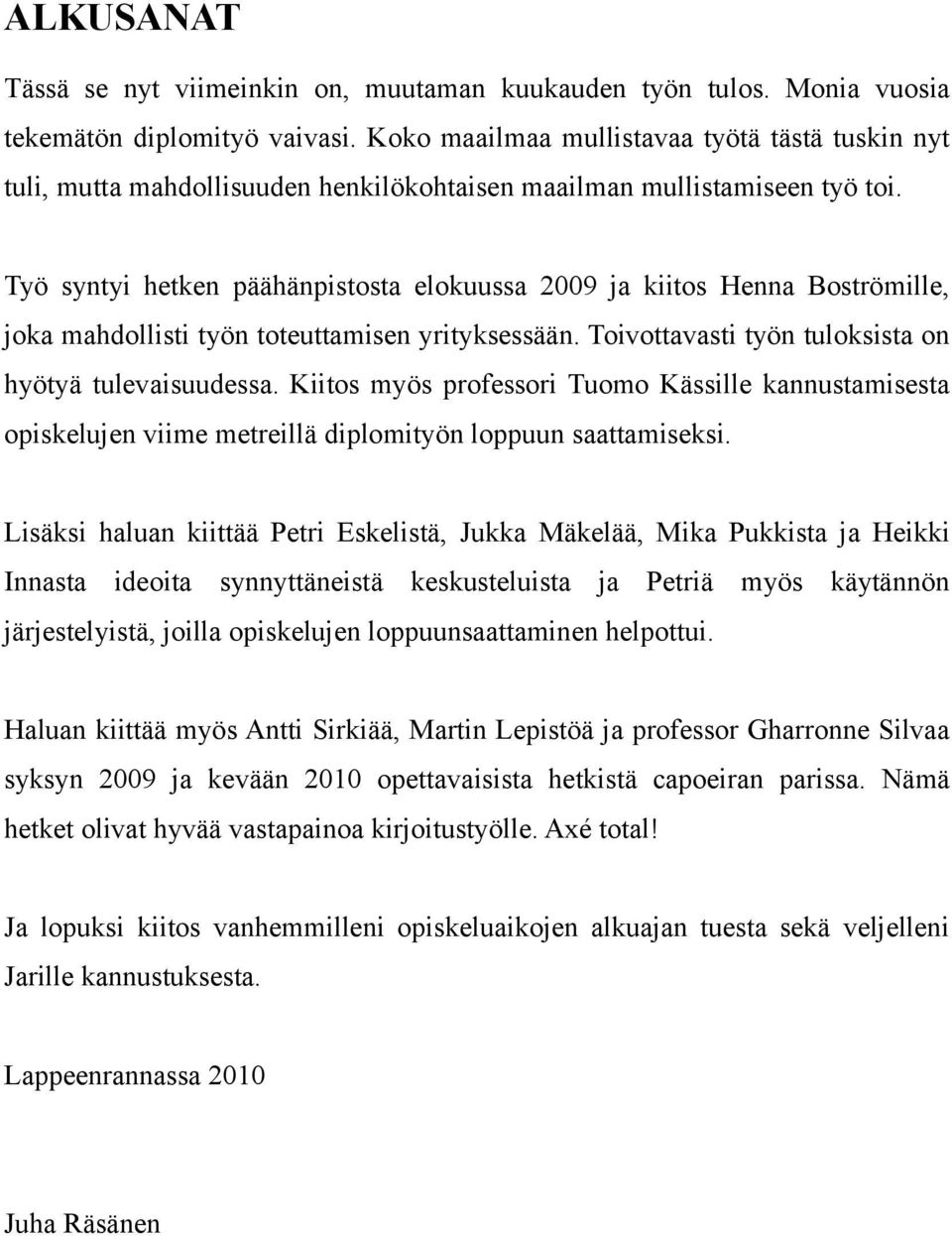 Työ syntyi hetken päähänpistosta elokuussa 2009 ja kiitos Henna Boströmille, joka mahdollisti työn toteuttamisen yrityksessään. Toivottavasti työn tuloksista on hyötyä tulevaisuudessa.