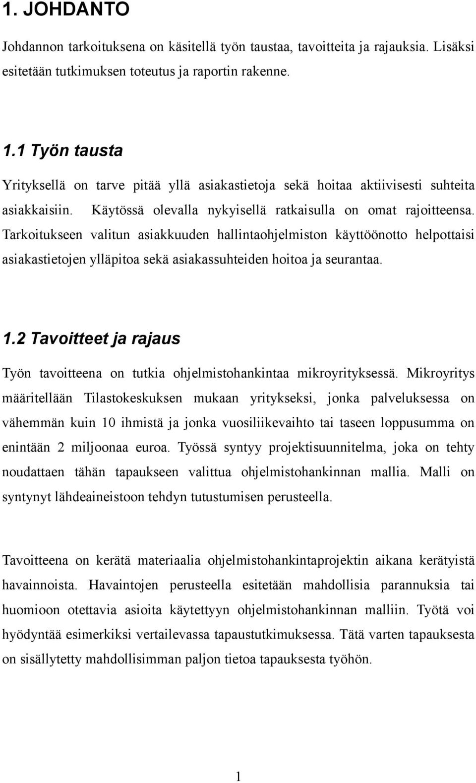 Tarkoitukseen valitun asiakkuuden hallintaohjelmiston käyttöönotto helpottaisi asiakastietojen ylläpitoa sekä asiakassuhteiden hoitoa ja seurantaa. 1.