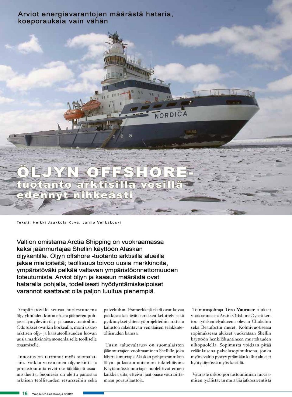 Öljyn offshore -tuotanto arktisilla alueilla jakaa mielipiteitä; teollisuus toivoo uusia markkinoita, ympäristöväki pelkää valtavan ympäristöonnettomuuden toteutumista.