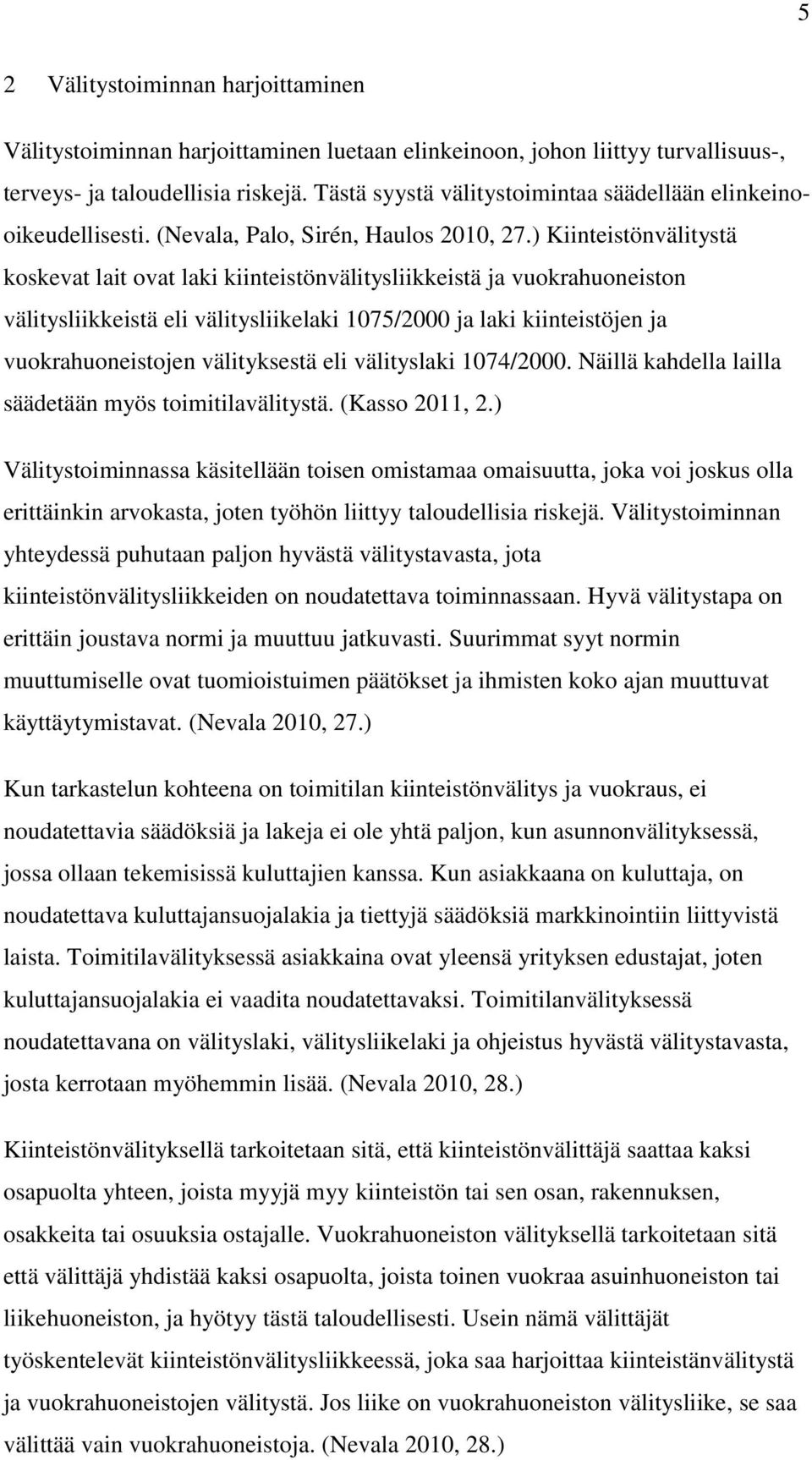 ) Kiinteistönvälitystä koskevat lait ovat laki kiinteistönvälitysliikkeistä ja vuokrahuoneiston välitysliikkeistä eli välitysliikelaki 1075/2000 ja laki kiinteistöjen ja vuokrahuoneistojen