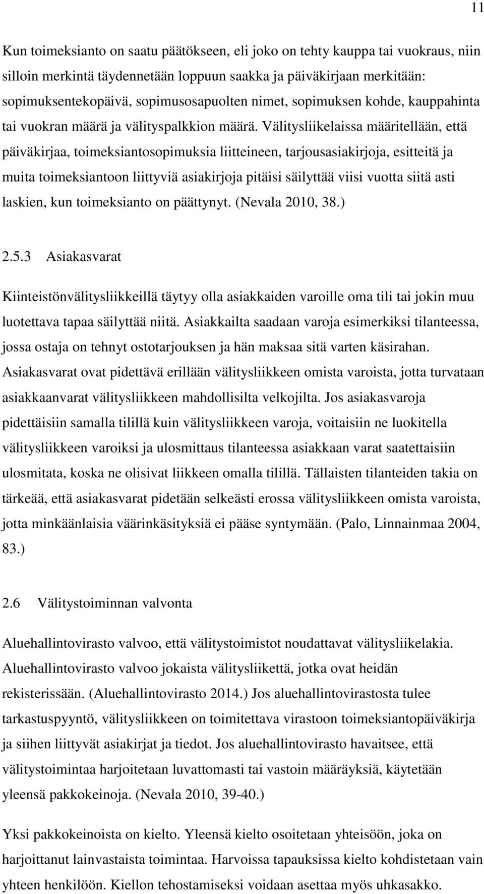 Välitysliikelaissa määritellään, että päiväkirjaa, toimeksiantosopimuksia liitteineen, tarjousasiakirjoja, esitteitä ja muita toimeksiantoon liittyviä asiakirjoja pitäisi säilyttää viisi vuotta siitä