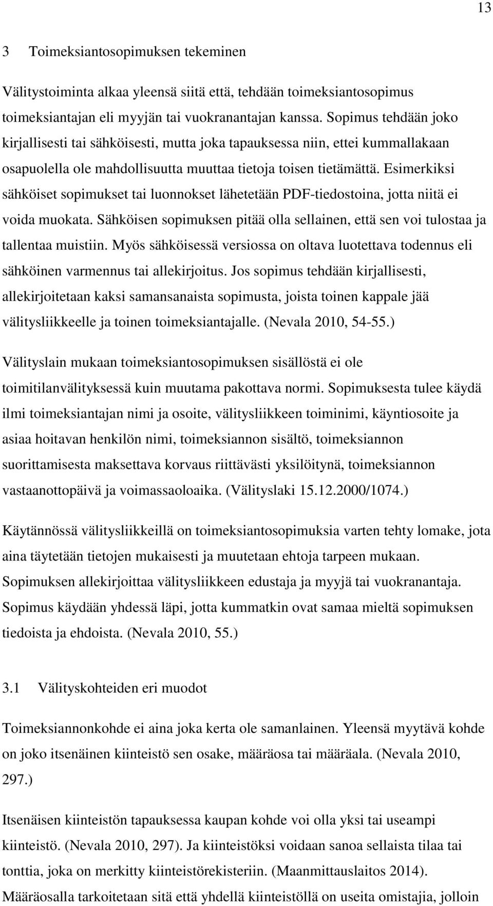 Esimerkiksi sähköiset sopimukset tai luonnokset lähetetään PDF-tiedostoina, jotta niitä ei voida muokata. Sähköisen sopimuksen pitää olla sellainen, että sen voi tulostaa ja tallentaa muistiin.