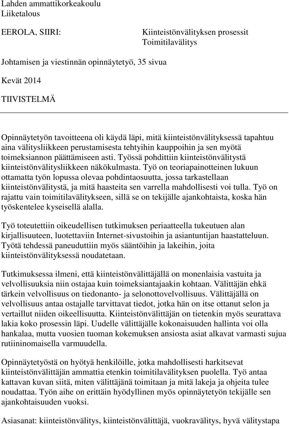 Työssä pohdittiin kiinteistönvälitystä kiinteistönvälitysliikkeen näkökulmasta.