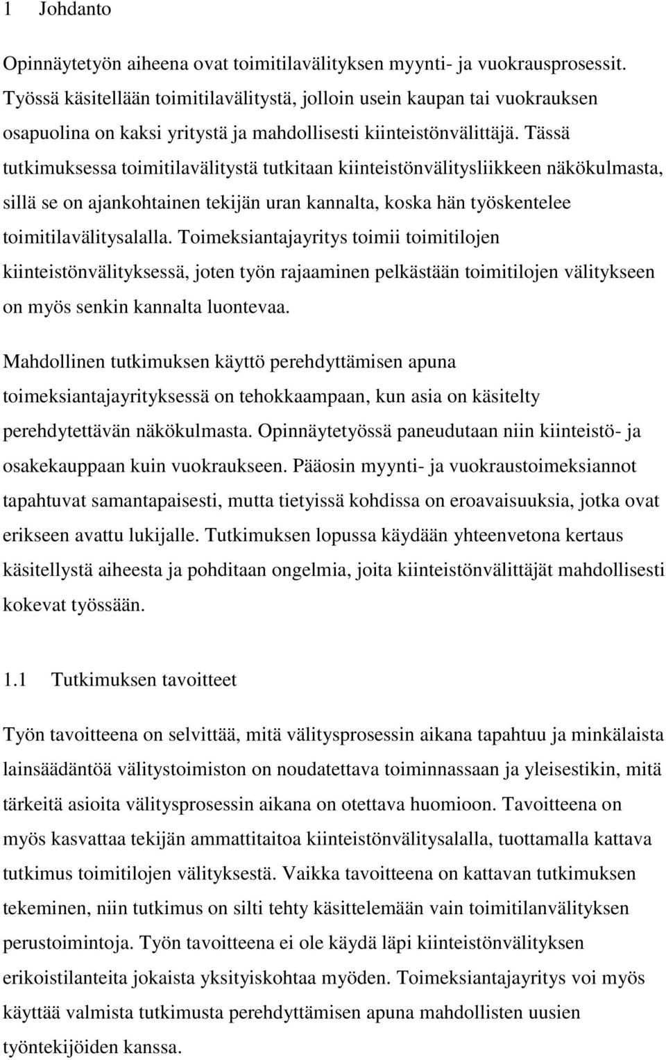 Tässä tutkimuksessa toimitilavälitystä tutkitaan kiinteistönvälitysliikkeen näkökulmasta, sillä se on ajankohtainen tekijän uran kannalta, koska hän työskentelee toimitilavälitysalalla.