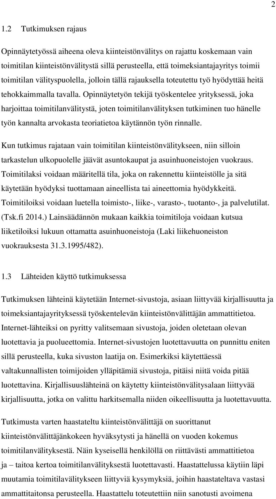 Opinnäytetyön tekijä työskentelee yrityksessä, joka harjoittaa toimitilanvälitystä, joten toimitilanvälityksen tutkiminen tuo hänelle työn kannalta arvokasta teoriatietoa käytännön työn rinnalle.