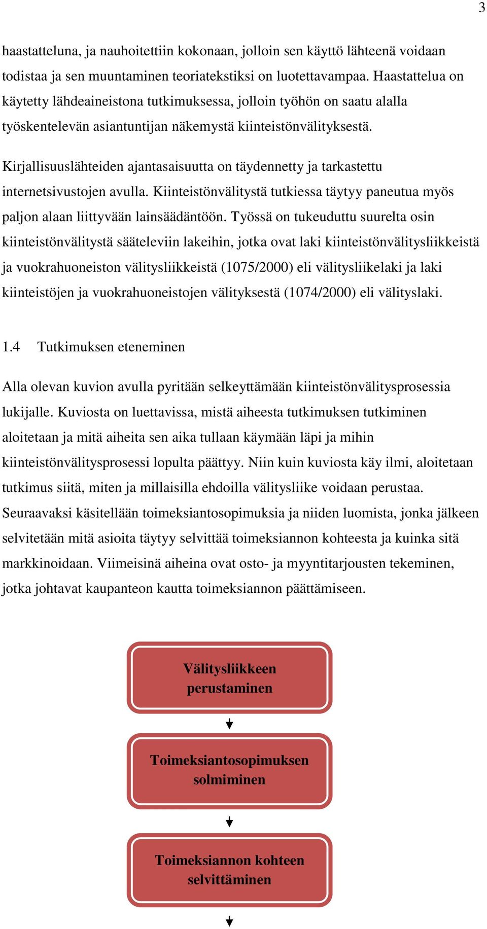 Kirjallisuuslähteiden ajantasaisuutta on täydennetty ja tarkastettu internetsivustojen avulla. Kiinteistönvälitystä tutkiessa täytyy paneutua myös paljon alaan liittyvään lainsäädäntöön.