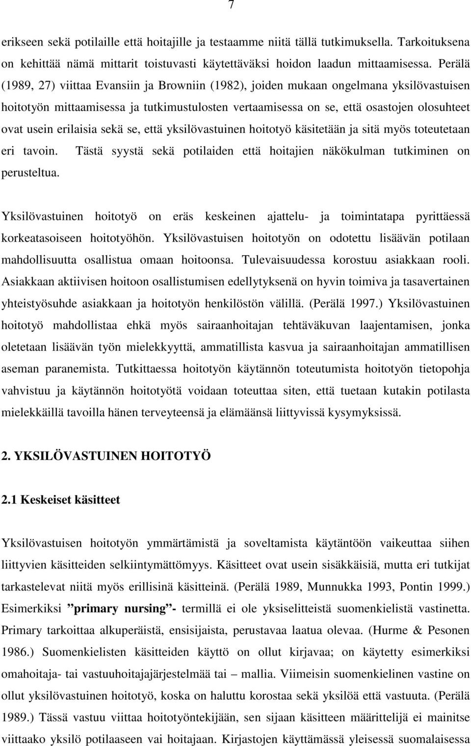 erilaisia sekä se, että yksilövastuinen hoitotyö käsitetään ja sitä myös toteutetaan eri tavoin. Tästä syystä sekä potilaiden että hoitajien näkökulman tutkiminen on perusteltua.