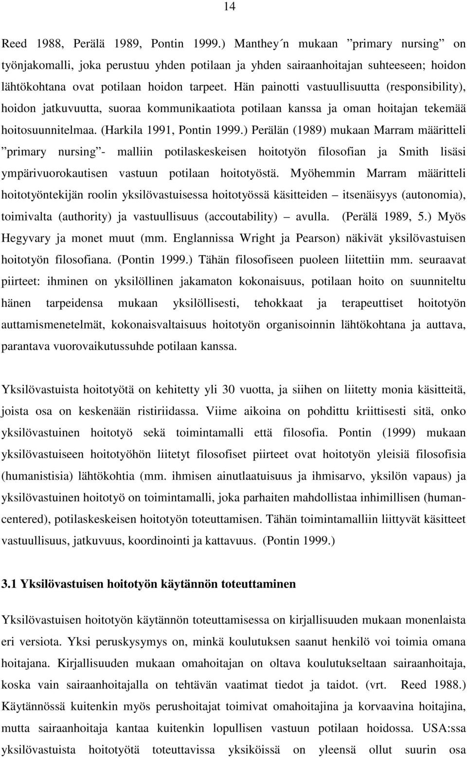 Hän painotti vastuullisuutta (responsibility), hoidon jatkuvuutta, suoraa kommunikaatiota potilaan kanssa ja oman hoitajan tekemää hoitosuunnitelmaa. (Harkila 1991, Pontin 1999.