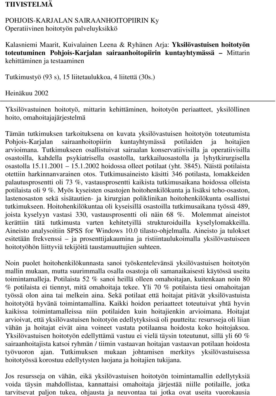 ) Heinäkuu 2002 Yksilövastuinen hoitotyö, mittarin kehittäminen, hoitotyön periaatteet, yksilöllinen hoito, omahoitajajärjestelmä Tämän tutkimuksen tarkoituksena on kuvata yksilövastuisen hoitotyön