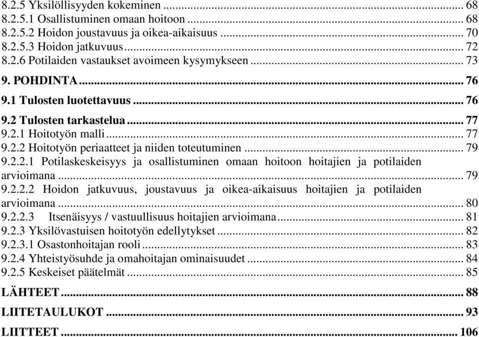 .. 79 9.2.2.2 Hoidon jatkuvuus, joustavuus ja oikea-aikaisuus hoitajien ja potilaiden arvioimana... 80 9.2.2.3 Itsenäisyys / vastuullisuus hoitajien arvioimana... 81 9.2.3 Yksilövastuisen hoitotyön edellytykset.