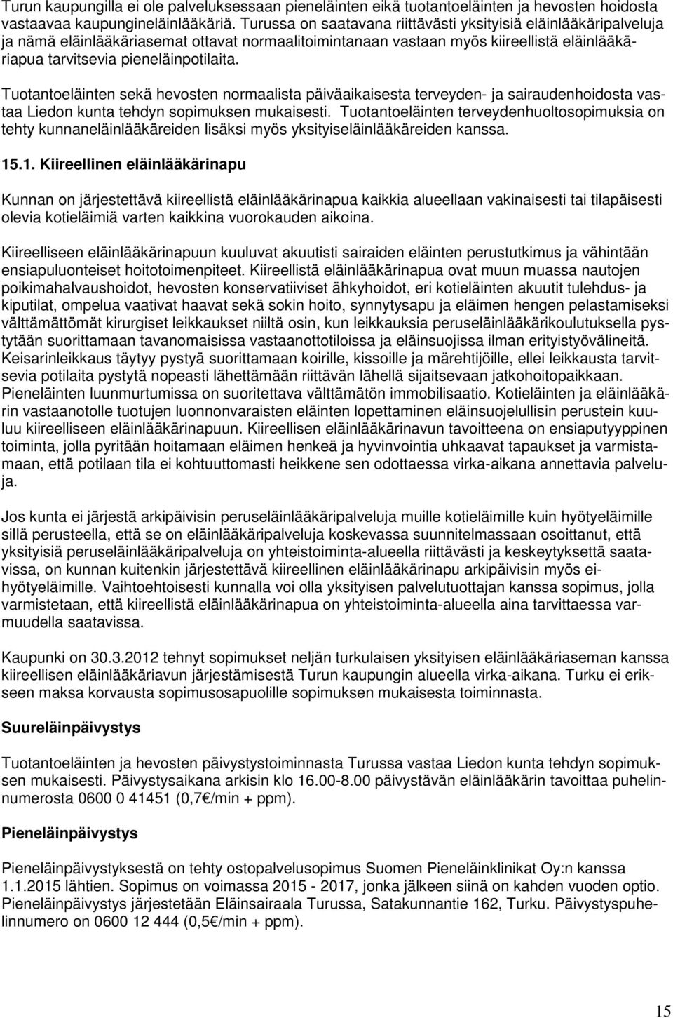 Tuotantoeläinten sekä hevosten normaalista päiväaikaisesta terveyden- ja sairaudenhoidosta vastaa Liedon kunta tehdyn sopimuksen mukaisesti.