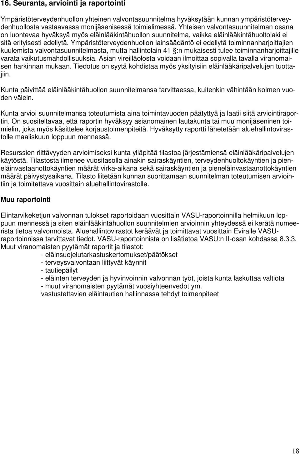 Ympäristöterveydenhuollon lainsäädäntö ei edellytä toiminnanharjoittajien kuulemista valvontasuunnitelmasta, mutta hallintolain 41 :n mukaisesti tulee toiminnanharjoittajille varata