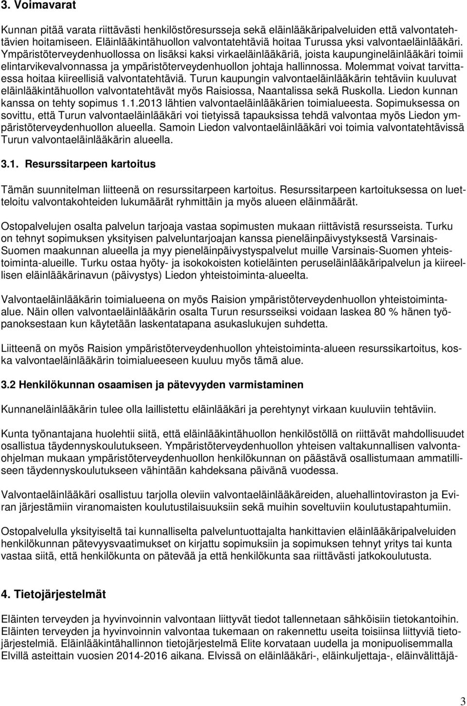 Ympäristöterveydenhuollossa on lisäksi kaksi virkaeläinlääkäriä, joista kaupungineläinlääkäri toimii elintarvikevalvonnassa ja ympäristöterveydenhuollon johtaja hallinnossa.