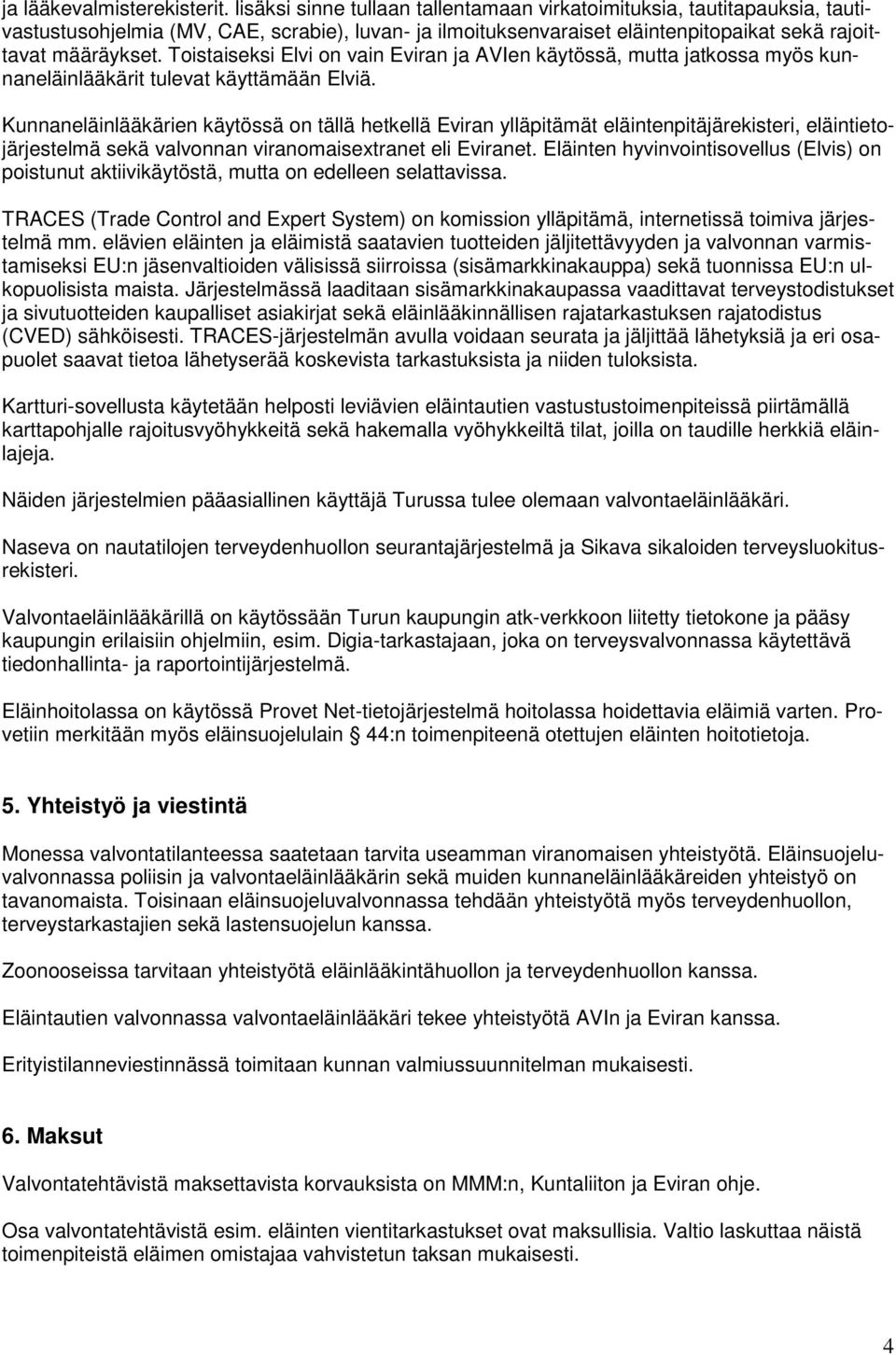 Toistaiseksi Elvi on vain Eviran ja AVIen käytössä, mutta jatkossa myös kunnaneläinlääkärit tulevat käyttämään Elviä.