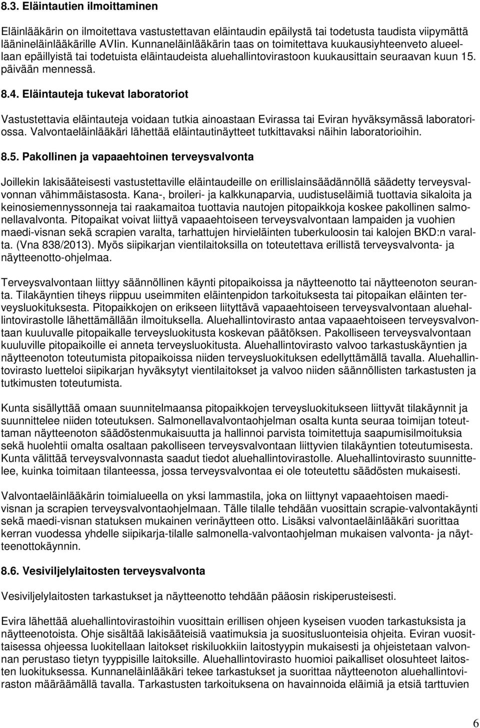 Eläintauteja tukevat laboratoriot Vastustettavia eläintauteja voidaan tutkia ainoastaan Evirassa tai Eviran hyväksymässä laboratoriossa.