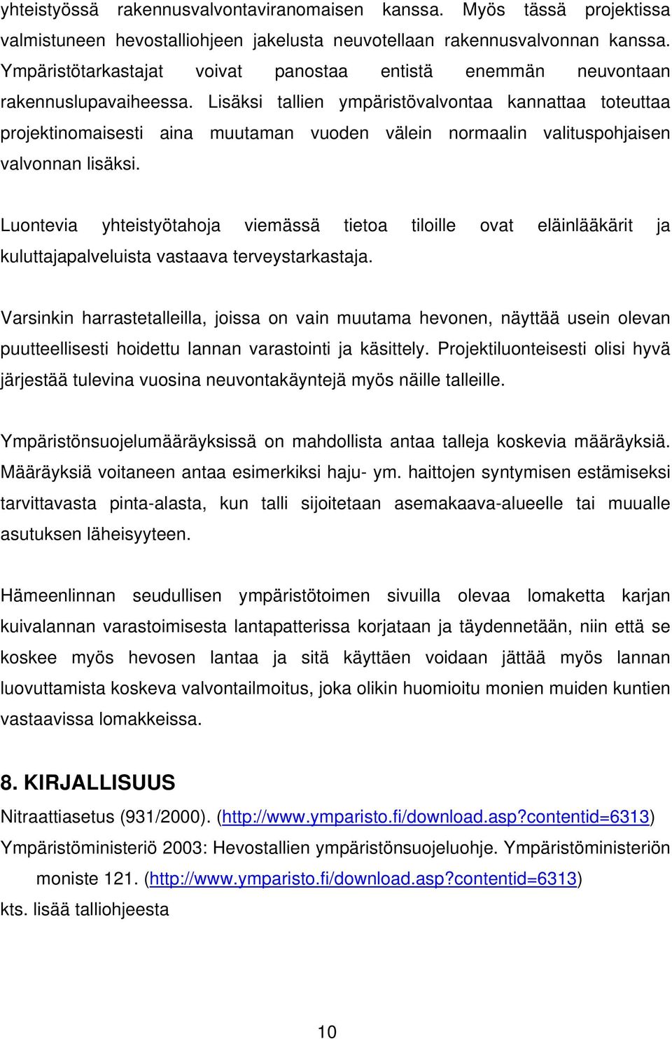 Lisäksi tallien ympäristövalvontaa kannattaa toteuttaa projektinomaisesti aina muutaman vuoden välein normaalin valituspohjaisen valvonnan lisäksi.