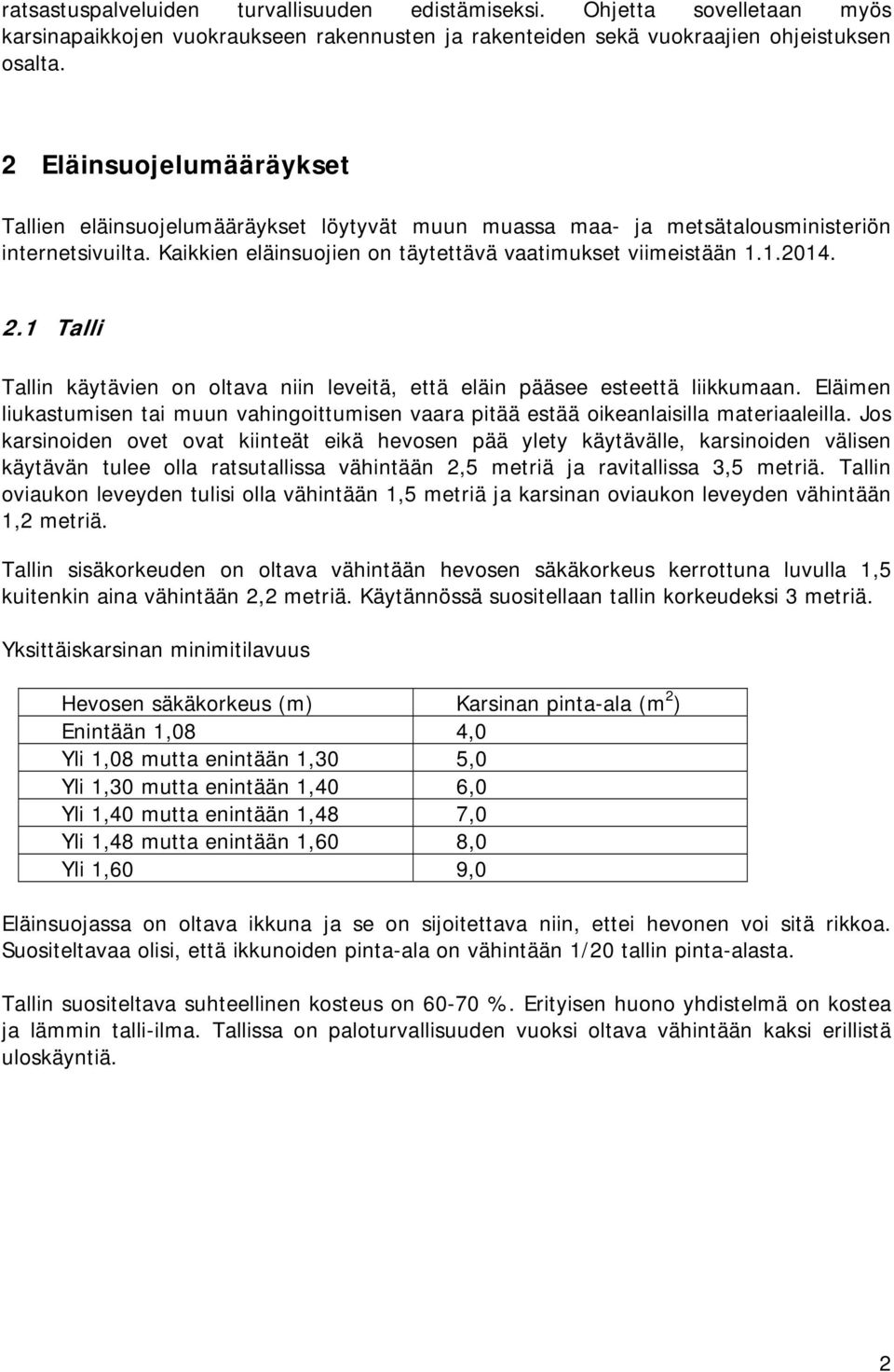 1 Talli Tallin käytävien on oltava niin leveitä, että eläin pääsee esteettä liikkumaan. Eläimen liukastumisen tai muun vahingoittumisen vaara pitää estää oikeanlaisilla materiaaleilla.