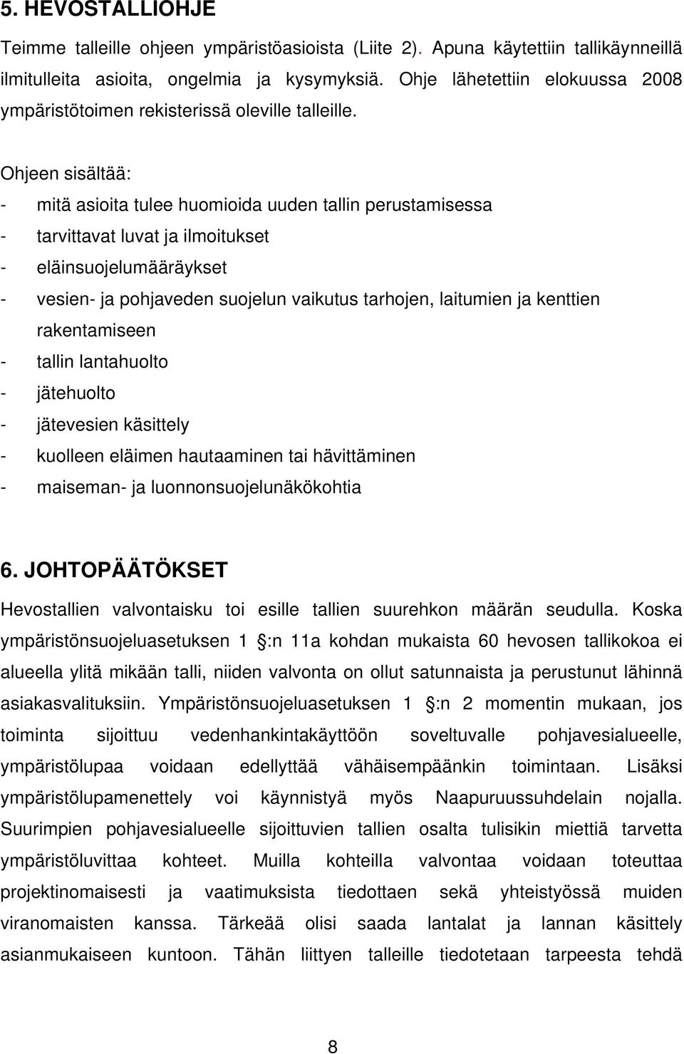 Ohjeen sisältää: - mitä asioita tulee huomioida uuden tallin perustamisessa - tarvittavat luvat ja ilmoitukset - eläinsuojelumääräykset - vesien- ja pohjaveden suojelun vaikutus tarhojen, laitumien