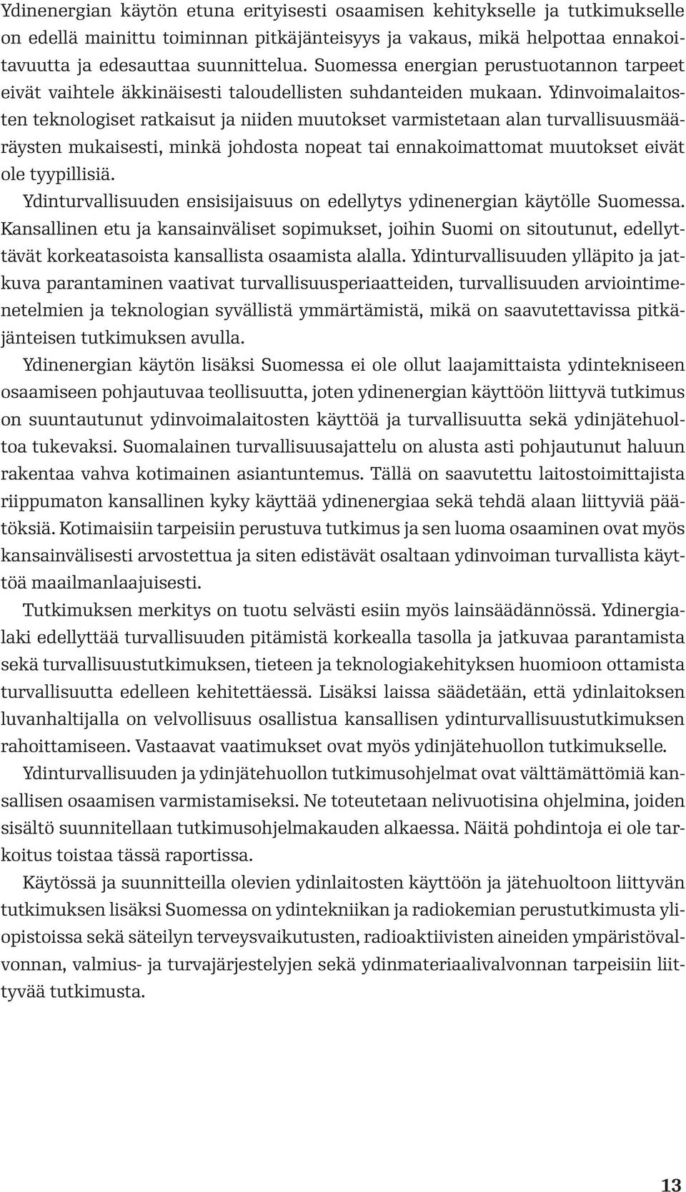 Ydinvoimalaitosten teknologiset ratkaisut ja niiden muutokset varmistetaan alan turvallisuusmääräysten mukaisesti, minkä johdosta nopeat tai ennakoimattomat muutokset eivät ole tyypillisiä.