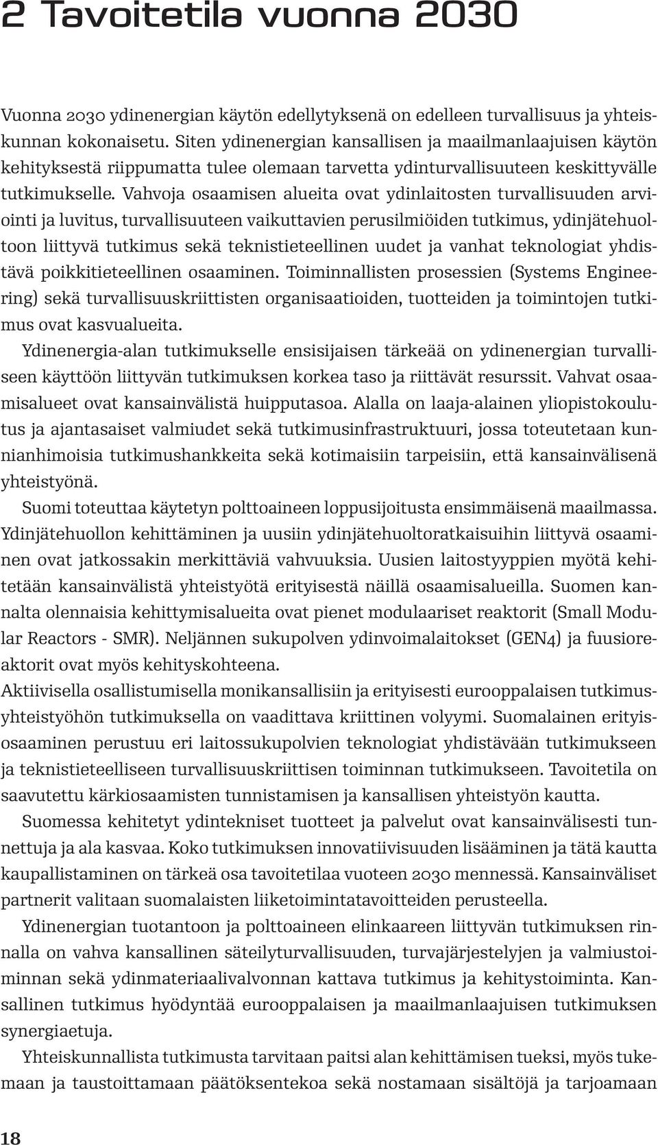 Vahvoja osaamisen alueita ovat ydinlaitosten turvallisuuden arviointi ja luvitus, turvallisuuteen vaikuttavien perusilmiöiden tutkimus, ydinjätehuoltoon liittyvä tutkimus sekä teknistieteellinen