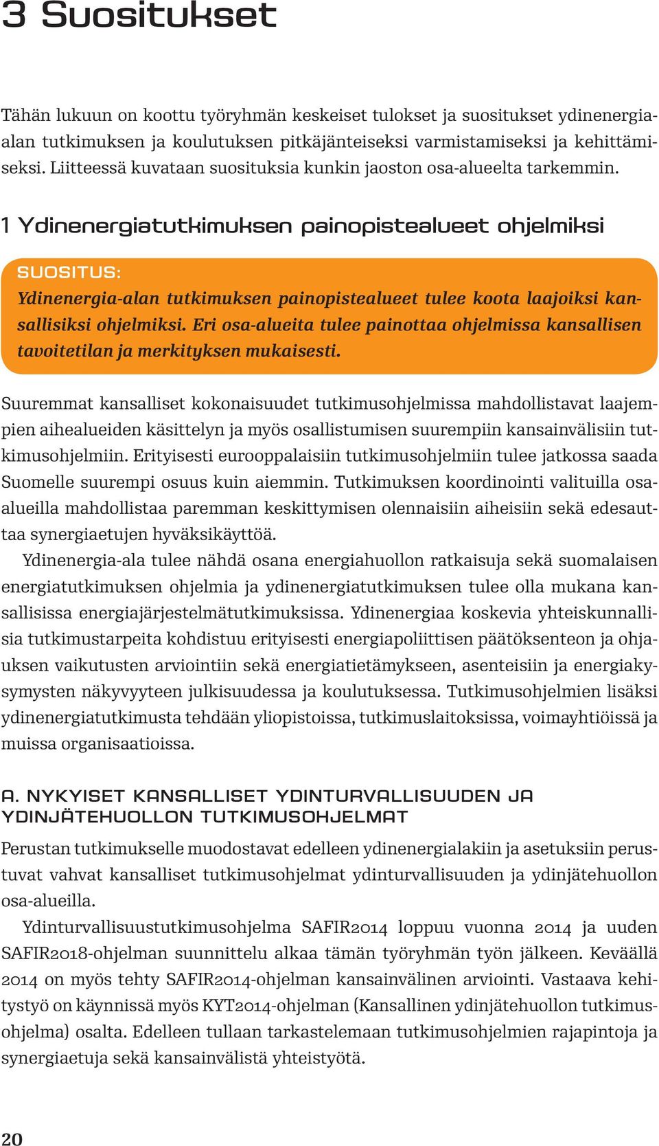 1 Ydinenergiatutkimuksen painopistealueet ohjelmiksi SUOSITUS: Ydinenergia-alan tutkimuksen painopistealueet tulee koota laajoiksi kansallisiksi ohjelmiksi.