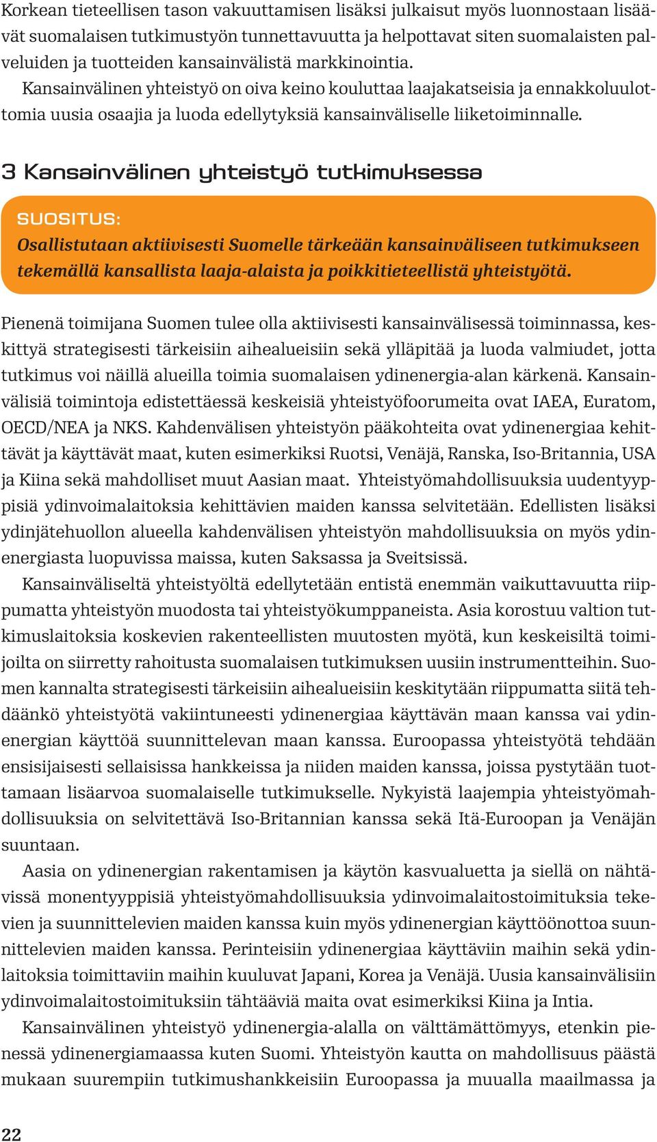 3 Kansainvälinen yhteistyö tutkimuksessa SUOSITUS: Osallistutaan aktiivisesti Suomelle tärkeään kansainväliseen tutkimukseen tekemällä kansallista laaja-alaista ja poikkitieteellistä yhteistyötä.