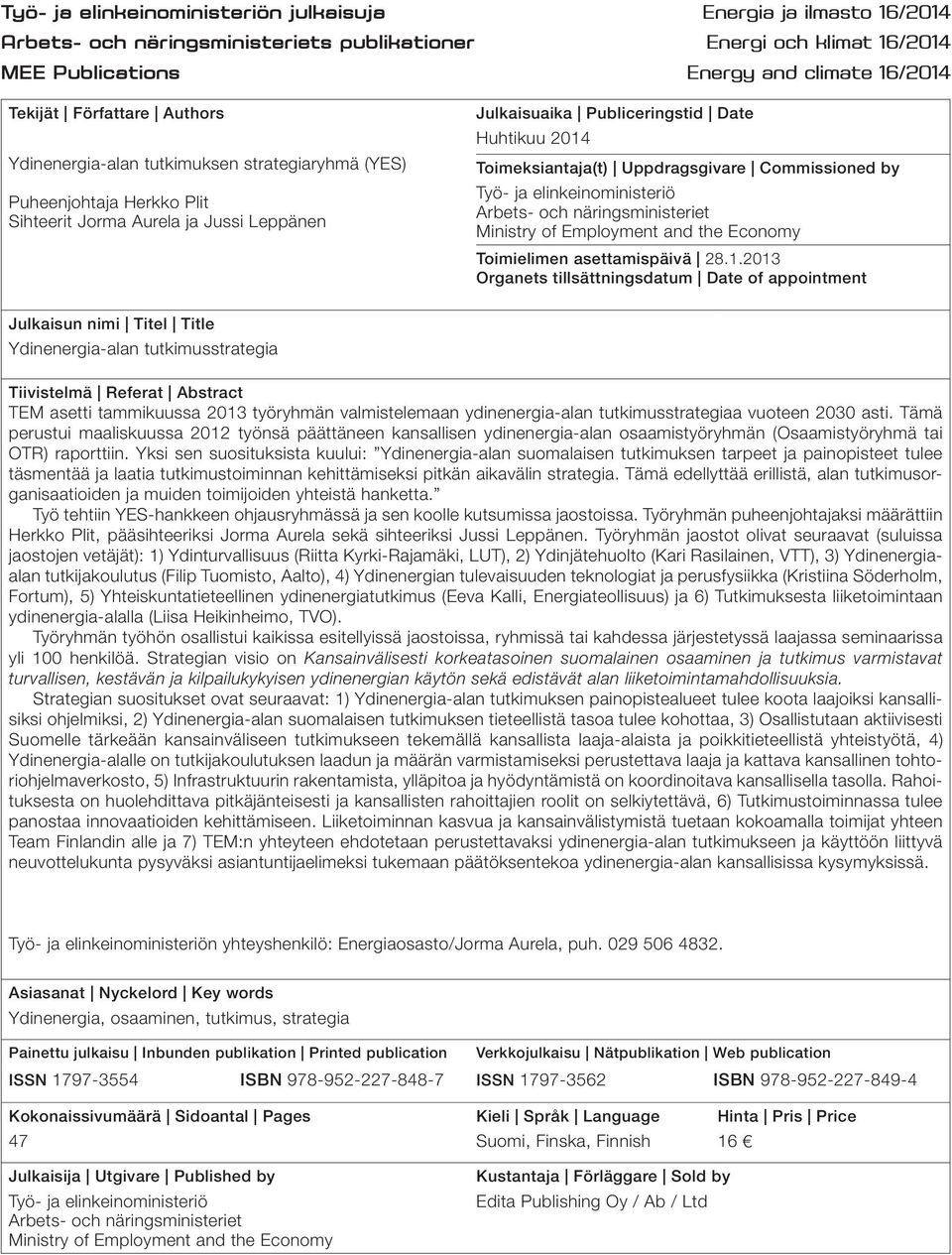 Toimeksiantaja(t) Uppdragsgivare Commissioned by Työ- ja elinkeinoministeriö Arbets- och näringsministeriet Ministry of Employment and the Economy Toimielimen asettamispäivä 28.1.