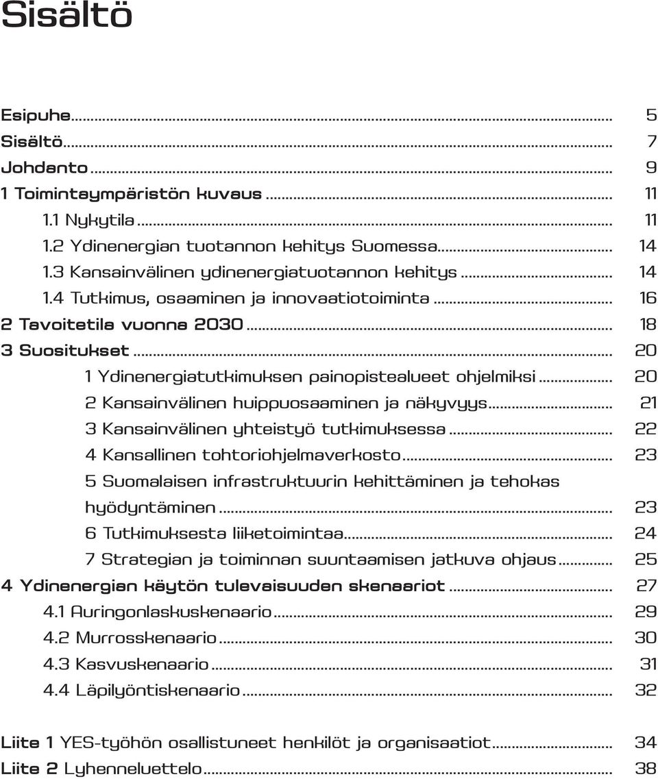 .. 20 2 Kansainvälinen huippuosaaminen ja näkyvyys... 21 3 Kansainvälinen yhteistyö tutkimuksessa... 22 4 Kansallinen tohtoriohjelmaverkosto.