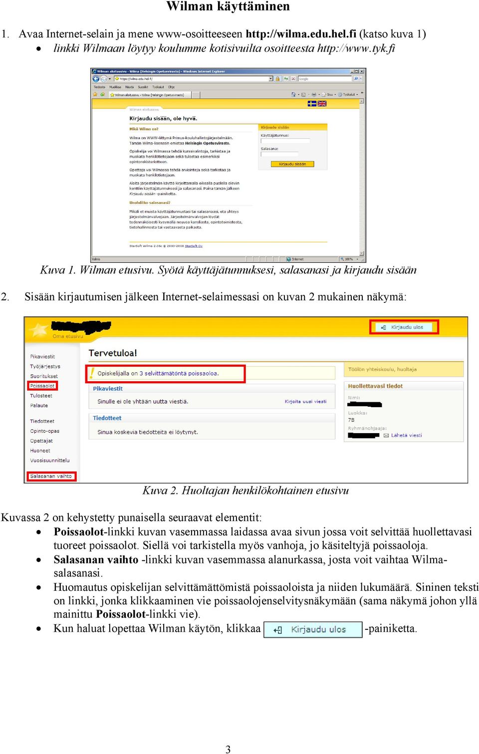 Huoltajan henkilökohtainen etusivu Kuvassa 2 on kehystetty punaisella seuraavat elementit: Poissaolot-linkki kuvan vasemmassa laidassa avaa sivun jossa voit selvittää huollettavasi tuoreet poissaolot.