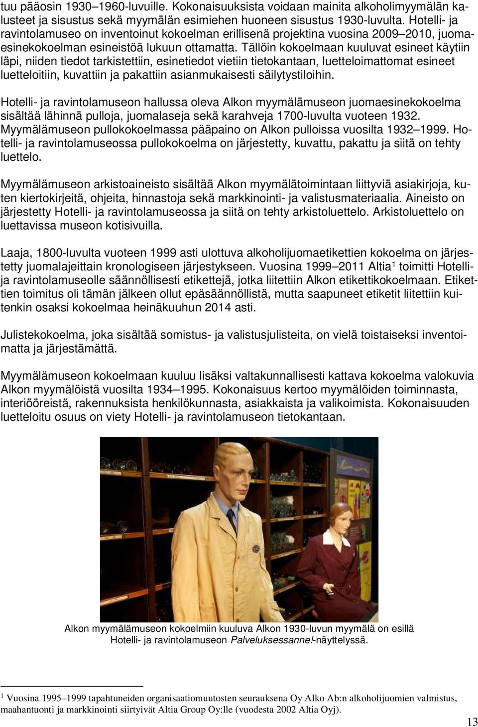 Tällöin kokoelmaan kuuluvat esineet käytiin läpi, niiden tiedot tarkistettiin, esinetiedot vietiin tietokantaan, luetteloimattomat esineet luetteloitiin, kuvattiin ja pakattiin asianmukaisesti