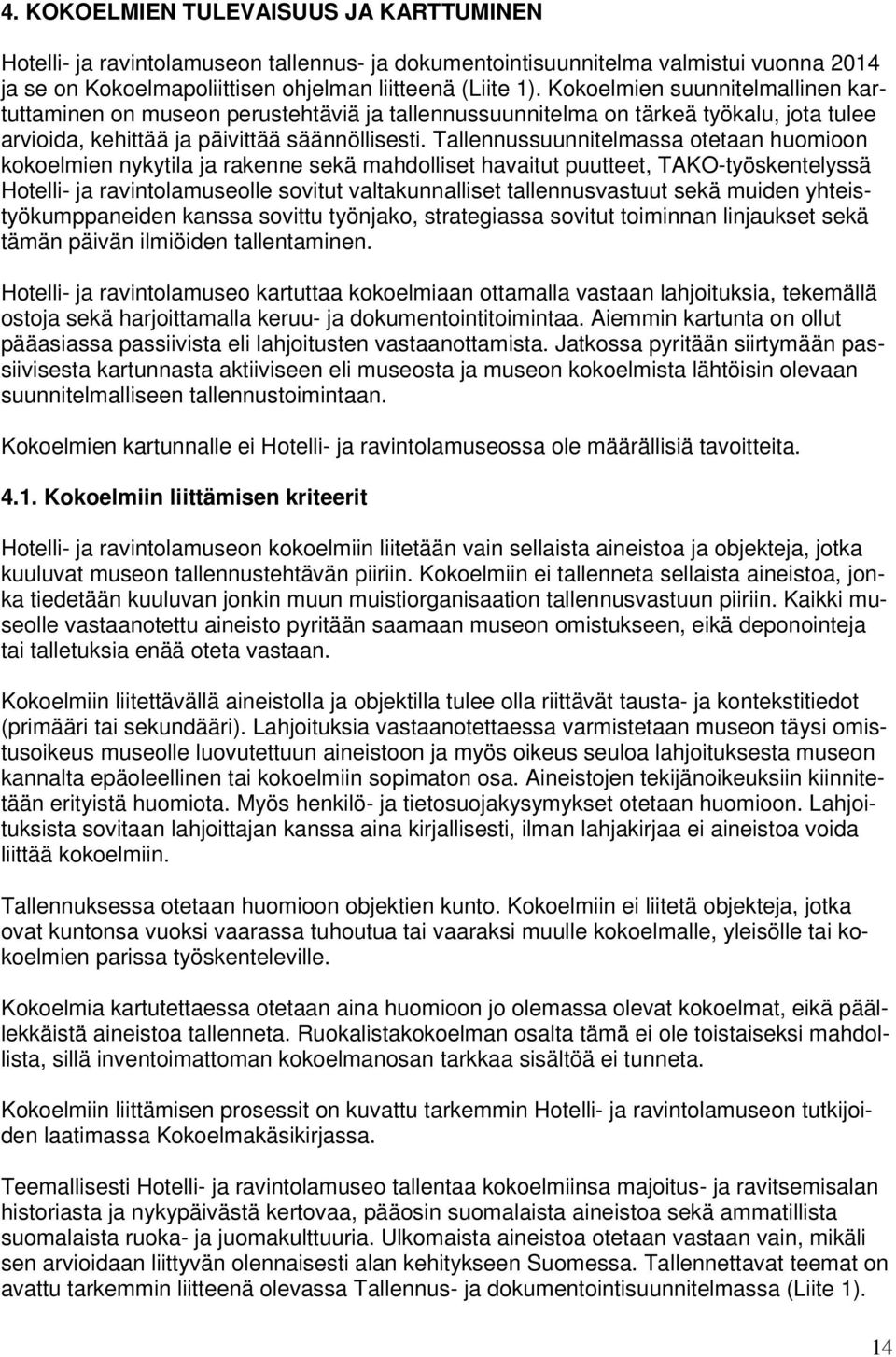 Tallennussuunnitelmassa otetaan huomioon kokoelmien nykytila ja rakenne sekä mahdolliset havaitut puutteet, TAKO-työskentelyssä Hotelli- ja ravintolamuseolle sovitut valtakunnalliset tallennusvastuut