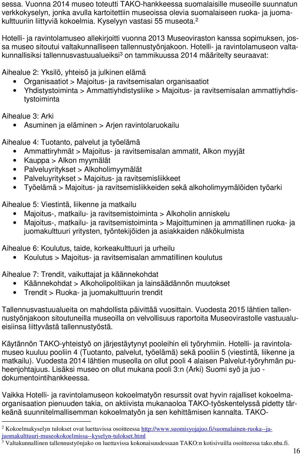 Kyselyyn vastasi 55 museota. 2 Hotelli- ja ravintolamuseo allekirjoitti vuonna 2013 Museoviraston kanssa sopimuksen, jossa museo sitoutui valtakunnalliseen tallennustyönjakoon.